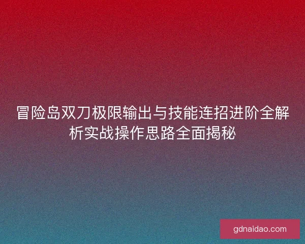 冒险岛双刀极限输出与技能连招进阶全解析实战操作思路全面揭秘